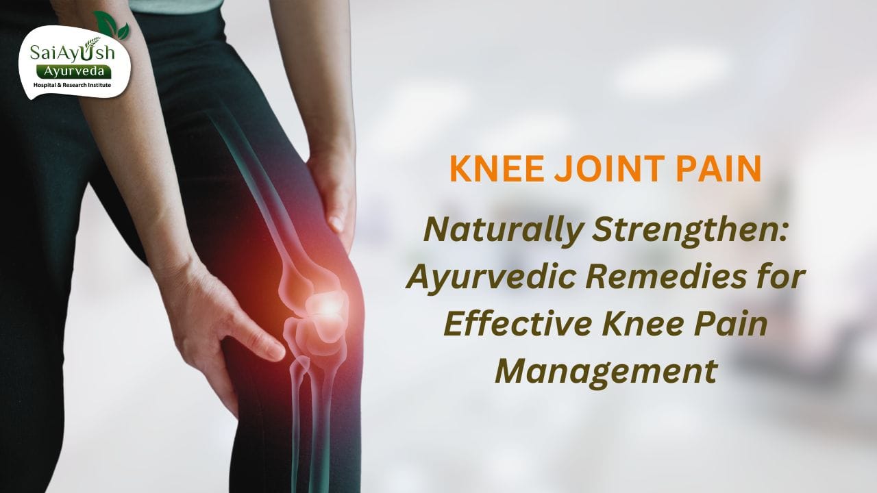 Ayurvedic Approach to Knee Joint Pain: Understanding, Treatment, and Management
