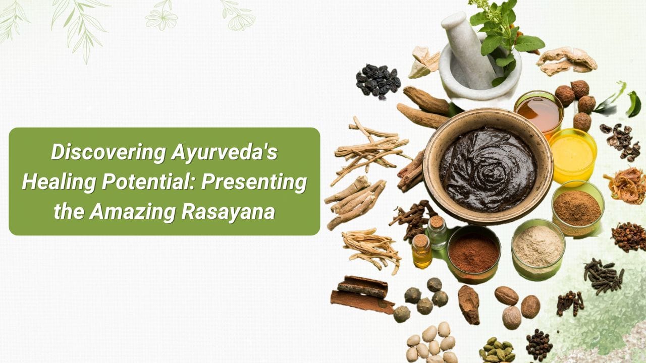 Discovering Ayurveda&rsquo;s Healing Potential: Presenting the Amazing Rasayana