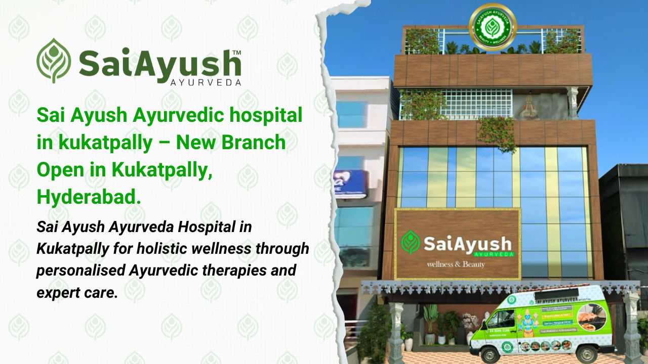 Sai Ayush Ayurvedic hospital in kukatpally &ndash; New Branch Open in Kukatpally, Hyderabad