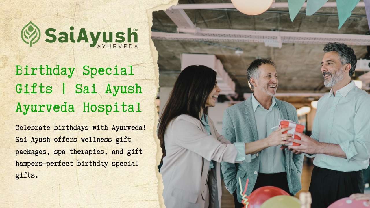 Birthday Special Gifts: Celebrate Wellness with Sai Ayush Ayurveda Hospital
