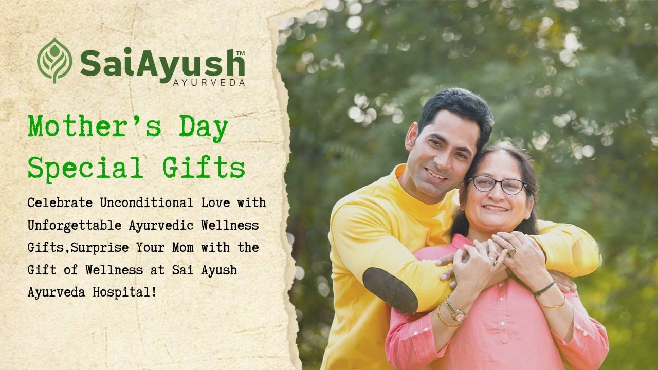 Mother&rsquo;s Day Special Gifts: Surprise Your Mom with the Gift of Wellness at Sai Ayush Ayurveda Hospital