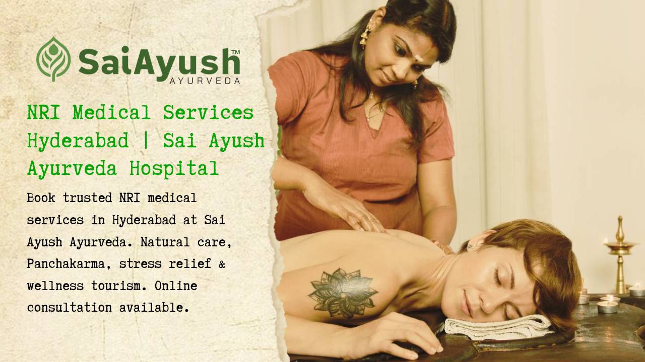 NRI Medical Services Hyderabad &ndash; Reconnect with Your Roots, Heal with Ayurveda at Sai Ayush Ayurveda Hospital